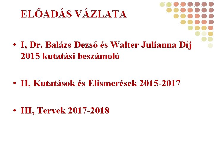 ELŐADÁS VÁZLATA • I, Dr. Balázs Dezső és Walter Julianna Díj 2015 kutatási beszámoló