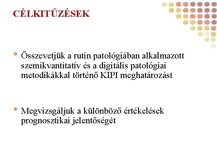 CÉLKITŰZÉSEK • Összevetjük a rutin patológiában alkalmazott szemikvantitatív és a digitális patológiai metodikákkal történő