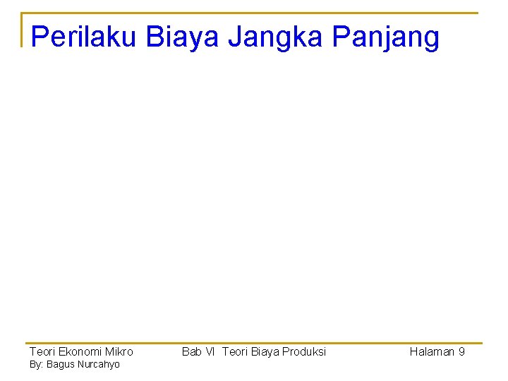 Perilaku Biaya Jangka Panjang Teori Ekonomi Mikro By: Bagus Nurcahyo Bab VI Teori Biaya Perilaku Biaya Jangka Panjang Teori Ekonomi Mikro By: Bagus Nurcahyo Bab VI Teori Biaya