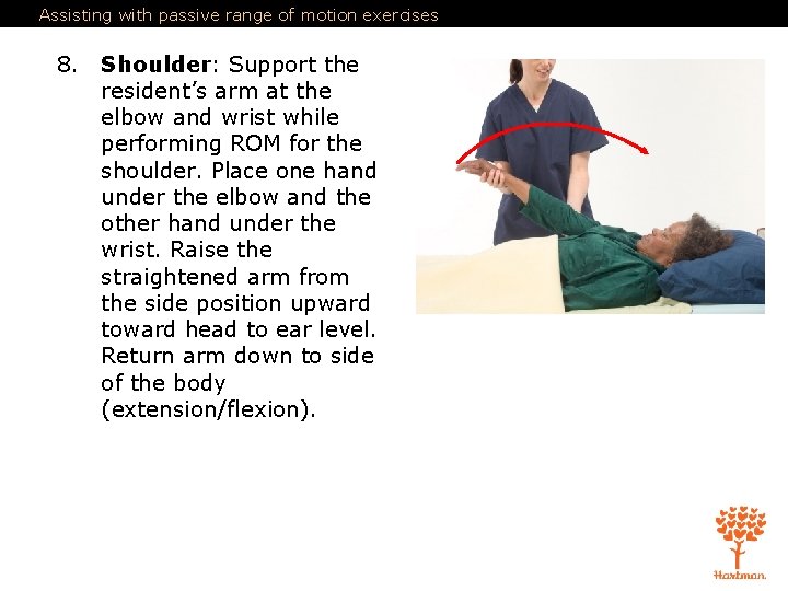 Assisting with passive range of motion exercises 8. Shoulder: Support the resident’s arm at