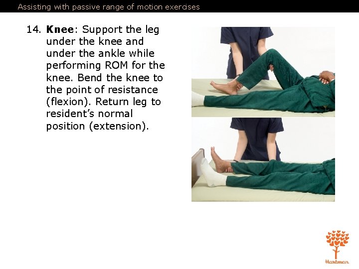 Assisting with passive range of motion exercises 14. Knee: Support the leg under the