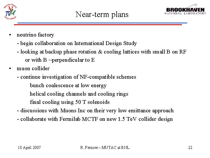 Near-term plans • neutrino factory - begin collaboration on International Design Study - looking