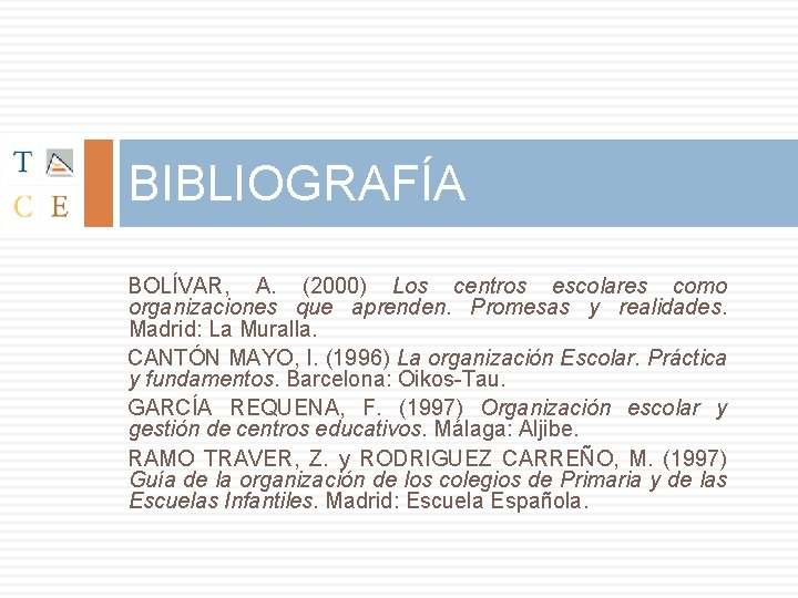 BIBLIOGRAFÍA BOLÍVAR, A. (2000) Los centros escolares como organizaciones que aprenden. Promesas y realidades.