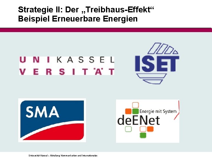 Strategie II: Der „Treibhaus-Effekt“ Beispiel Erneuerbare Energien Universität Kassel – Abteilung Kommunikation und Internationales