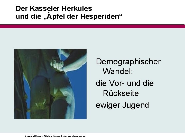 Der Kasseler Herkules und die „Äpfel der Hesperiden“ Demographischer Wandel: die Vor- und die