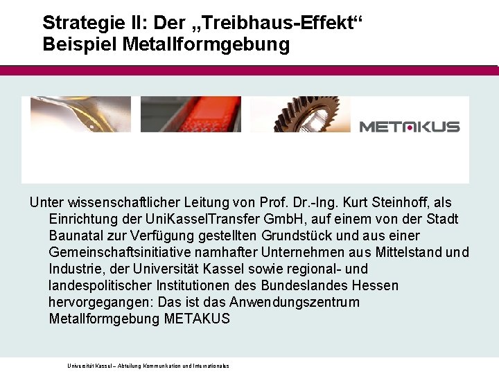 Strategie II: Der „Treibhaus-Effekt“ Beispiel Metallformgebung Unter wissenschaftlicher Leitung von Prof. Dr. -Ing. Kurt