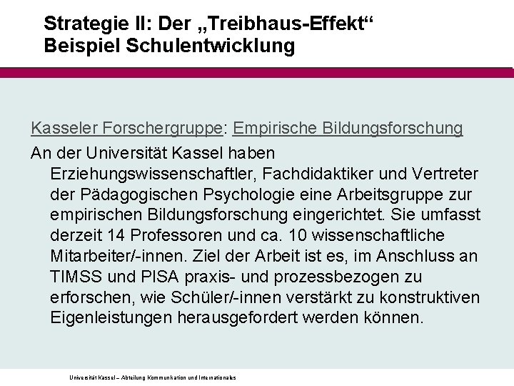Strategie II: Der „Treibhaus-Effekt“ Beispiel Schulentwicklung Kasseler Forschergruppe: Empirische Bildungsforschung An der Universität Kassel