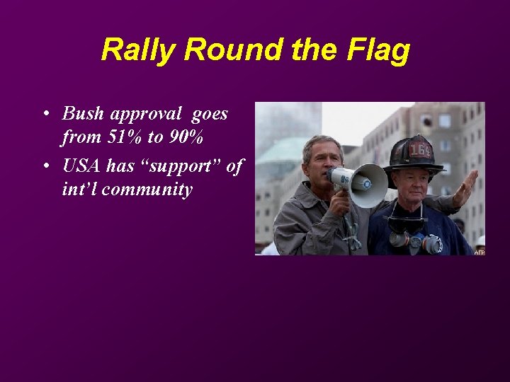Rally Round the Flag • Bush approval goes from 51% to 90% • USA