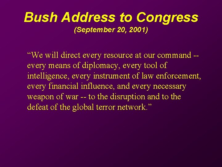 Bush Address to Congress (September 20, 2001) “We will direct every resource at our