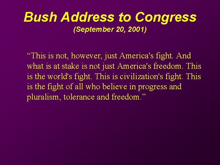 Bush Address to Congress (September 20, 2001) “This is not, however, just America's fight.