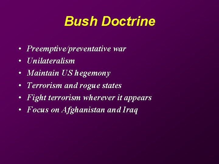 Bush Doctrine • • • Preemptive/preventative war Unilateralism Maintain US hegemony Terrorism and rogue