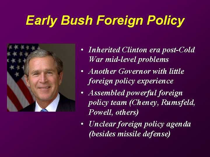 Early Bush Foreign Policy • Inherited Clinton era post-Cold War mid-level problems • Another