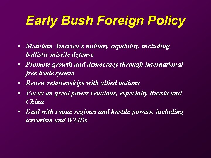 Early Bush Foreign Policy • Maintain America’s military capability, including ballistic missile defense •