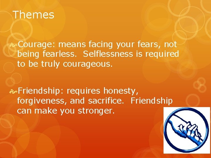 Themes Courage: means facing your fears, not being fearless. Selflessness is required to be