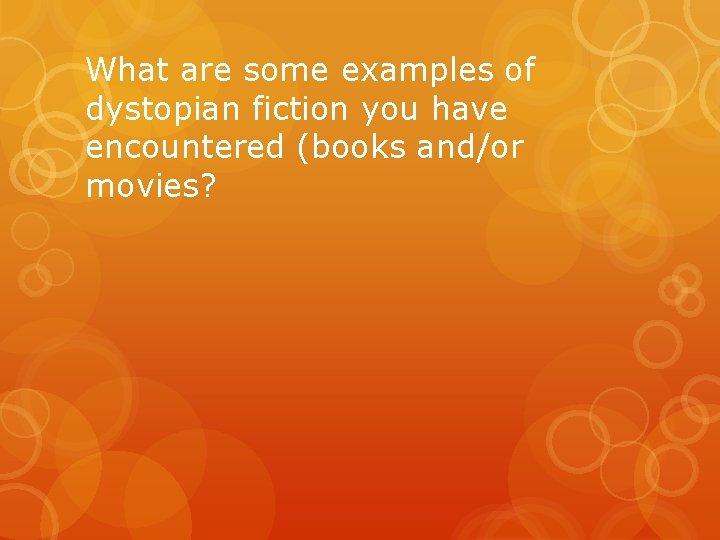 What are some examples of dystopian fiction you have encountered (books and/or movies? 