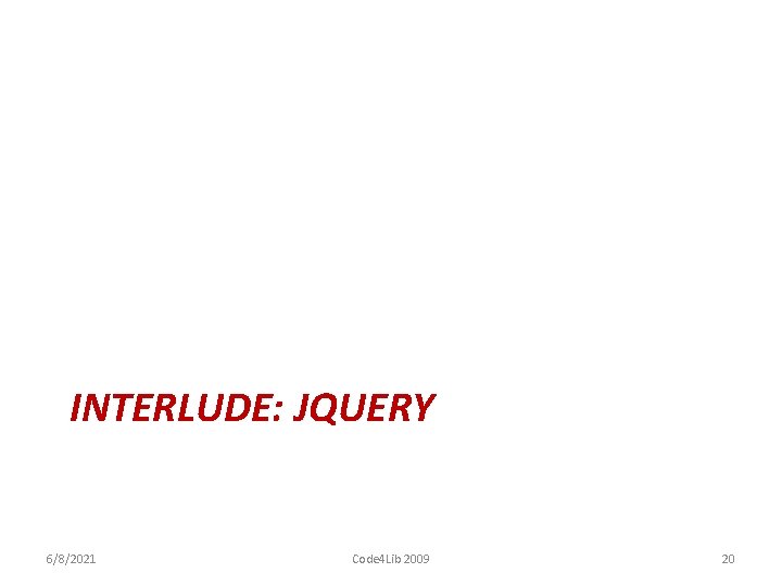 INTERLUDE: JQUERY 6/8/2021 Code 4 Lib 2009 20 