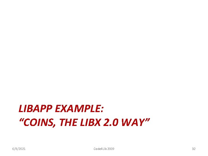 LIBAPP EXAMPLE: “COINS, THE LIBX 2. 0 WAY” 6/8/2021 Code 4 Lib 2009 32