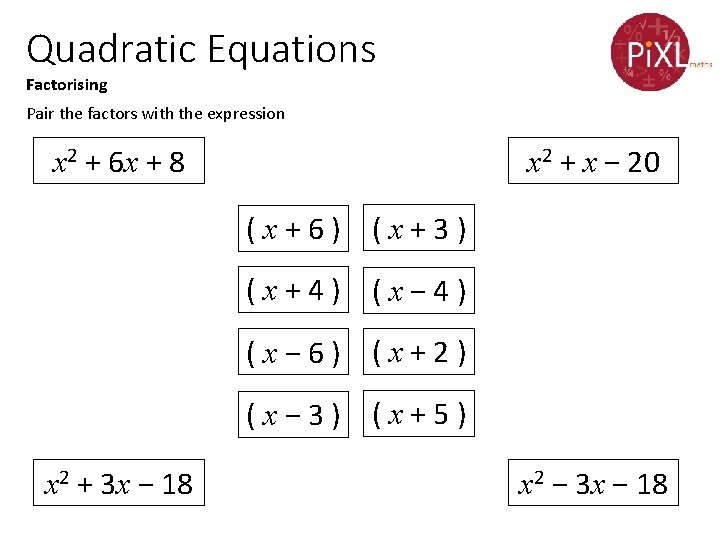 Quadratic Equations Factorising Pair the factors with the expression x 2 + 6 x