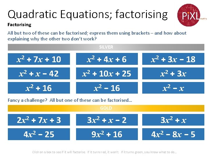 Quadratic Equations; factorising Factorising All but two of these can be factorised; express them