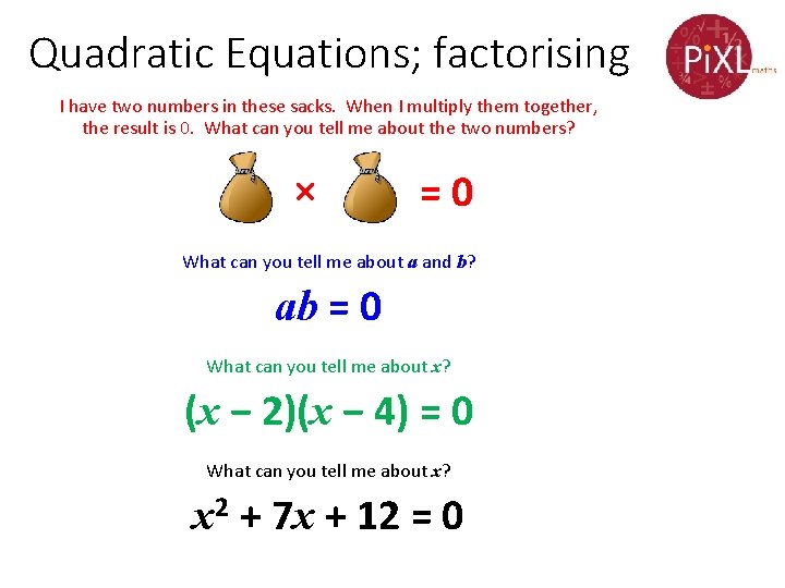 Quadratic Equations; factorising I have two numbers in these sacks. When I multiply them