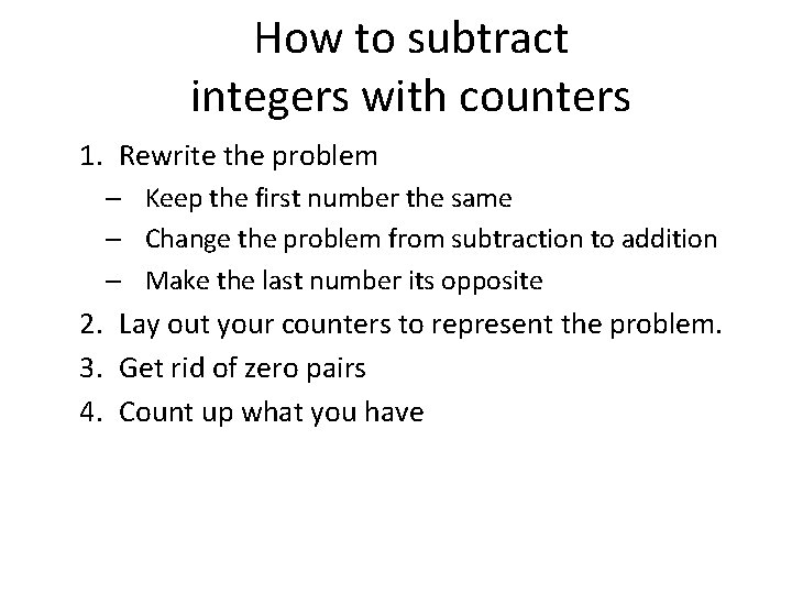 How to subtract integers with counters 1. Rewrite the problem – Keep the first How to subtract integers with counters 1. Rewrite the problem – Keep the first