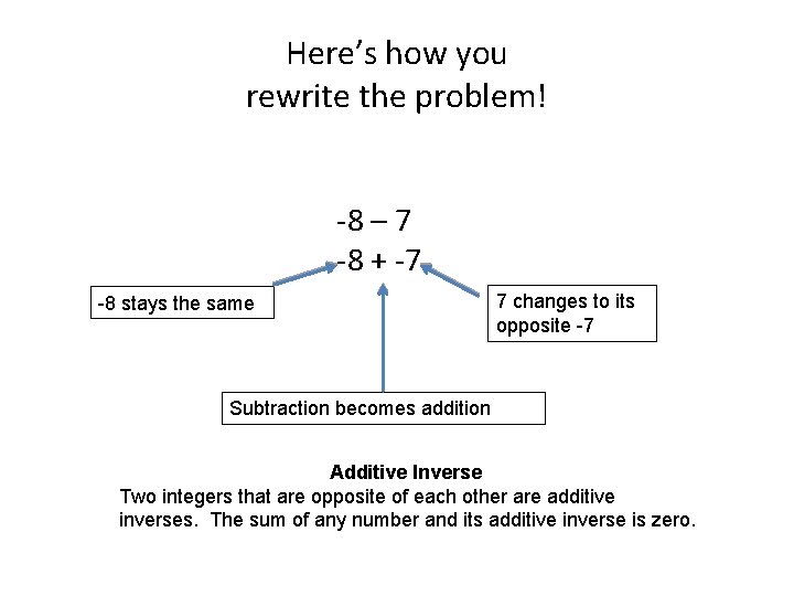 Here’s how you rewrite the problem! -8 – 7 -8 + -7 -8 stays Here’s how you rewrite the problem! -8 – 7 -8 + -7 -8 stays