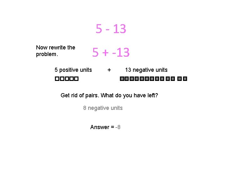 5 - 13 Now rewrite the problem. 5 + -13 5 positive units + 5 - 13 Now rewrite the problem. 5 + -13 5 positive units +