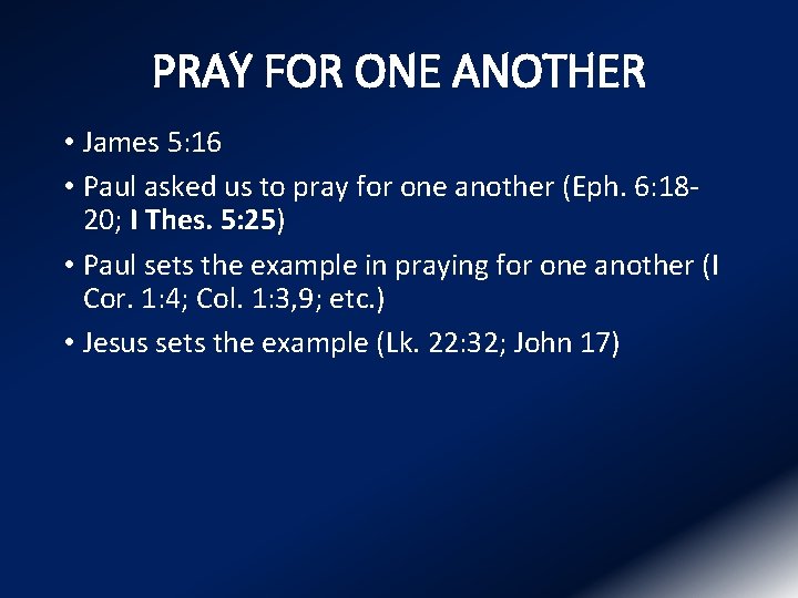 PRAY FOR ONE ANOTHER • James 5: 16 • Paul asked us to pray