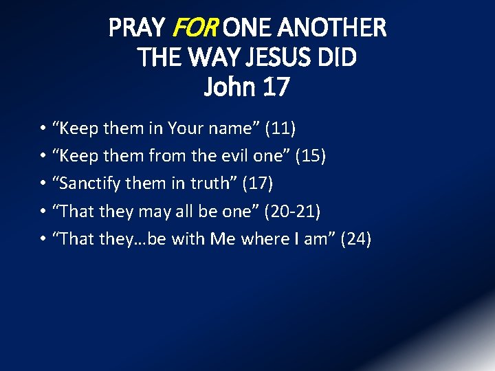 PRAY FOR ONE ANOTHER THE WAY JESUS DID John 17 • “Keep them in