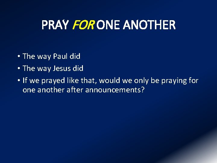 PRAY FOR ONE ANOTHER • The way Paul did • The way Jesus did