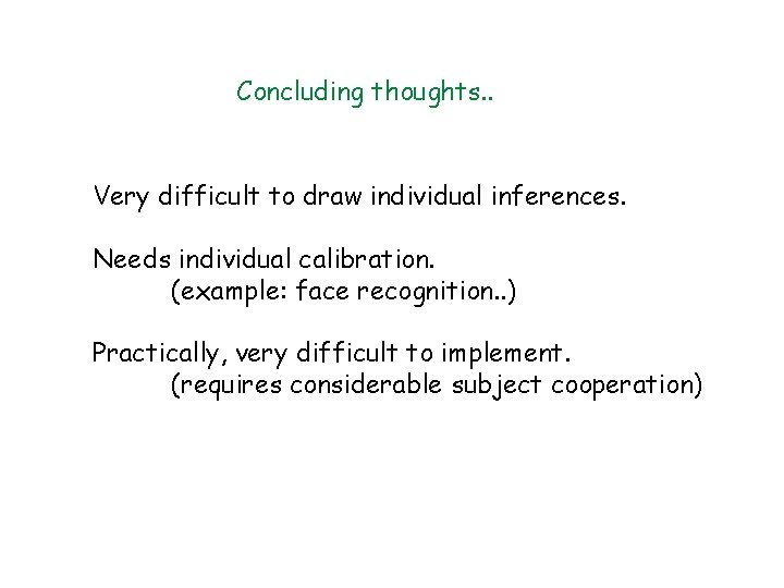 Concluding thoughts. . Very difficult to draw individual inferences. Needs individual calibration. (example: face
