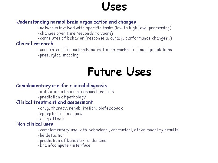 Uses Understanding normal brain organization and changes -networks involved with specific tasks (low to