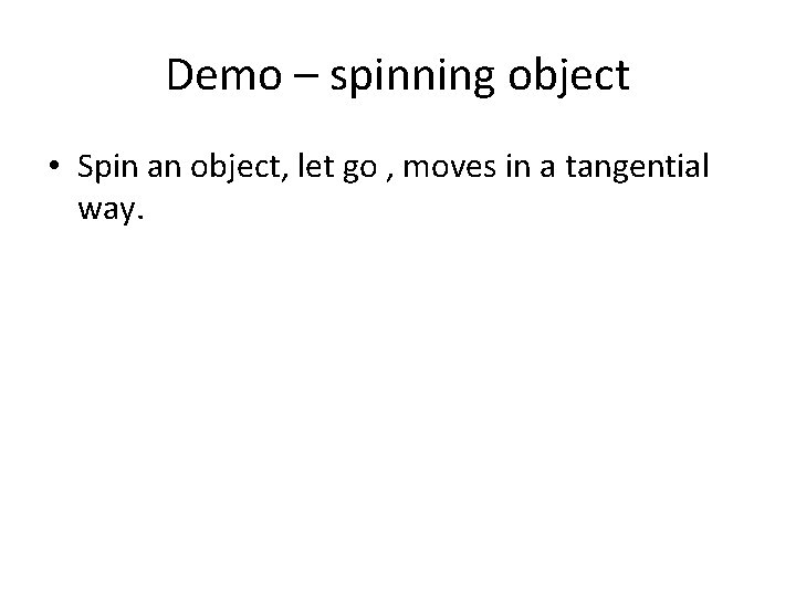 Demo – spinning object • Spin an object, let go , moves in a
