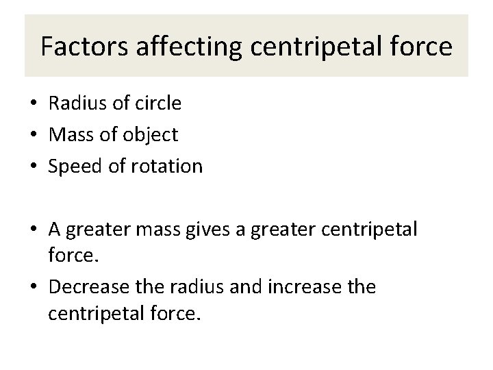 Factors affecting centripetal force • Radius of circle • Mass of object • Speed