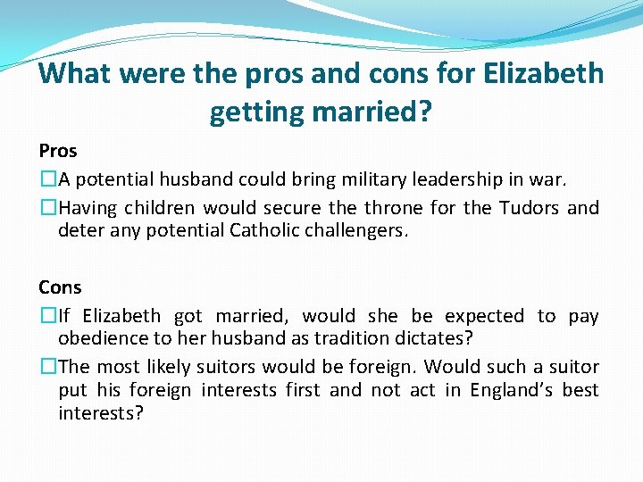 What were the pros and cons for Elizabeth getting married? Pros �A potential husband