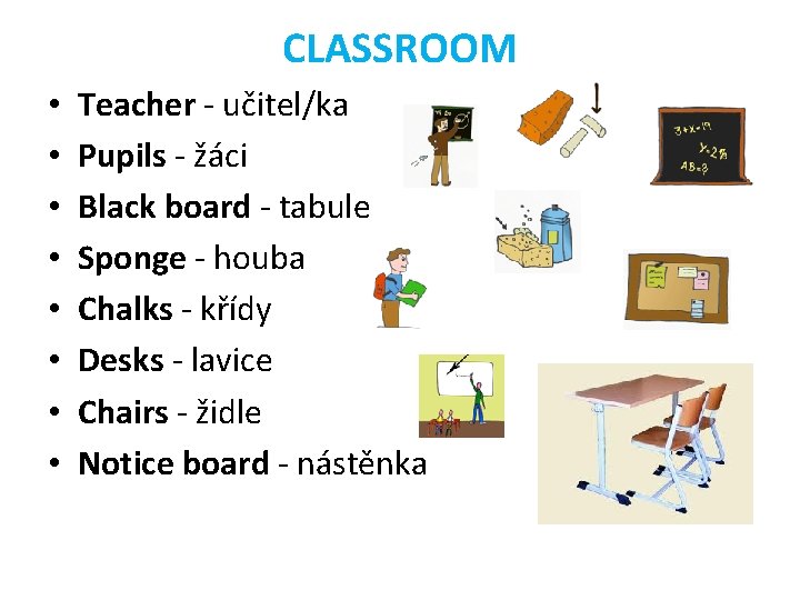 CLASSROOM • • Teacher - učitel/ka Pupils - žáci Black board - tabule Sponge