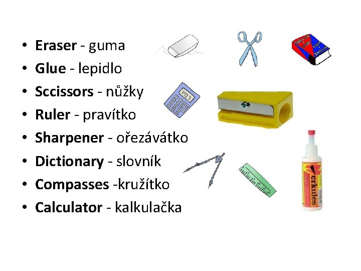  • • Eraser - guma Glue - lepidlo Sccissors - nůžky Ruler -