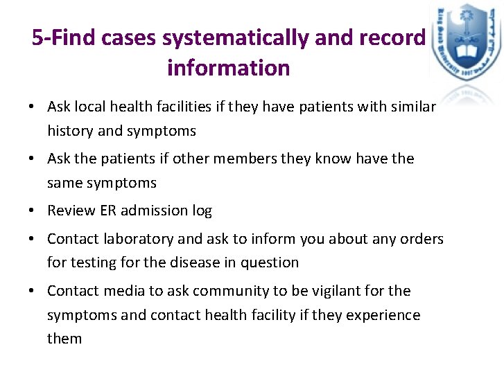 5 -Find cases systematically and record information • Ask local health facilities if they