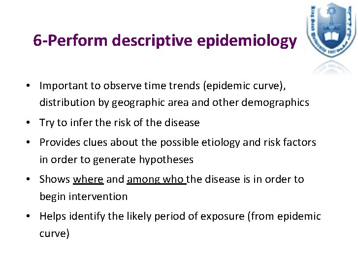 6 -Perform descriptive epidemiology • Important to observe time trends (epidemic curve), distribution by