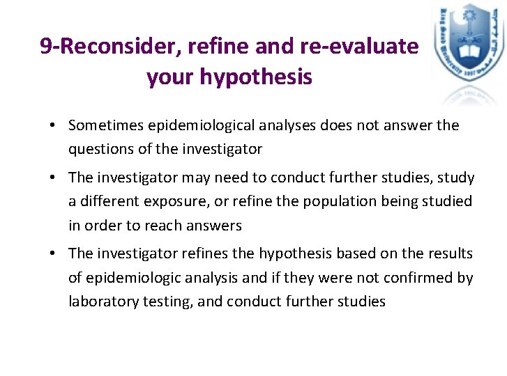 9 -Reconsider, refine and re-evaluate your hypothesis • Sometimes epidemiological analyses does not answer