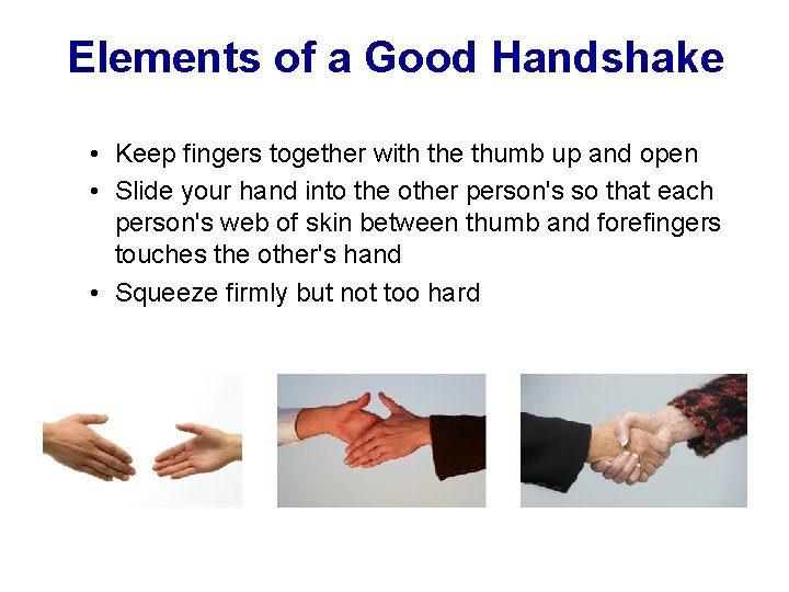 Elements of a Good Handshake • Keep fingers together with the thumb up and