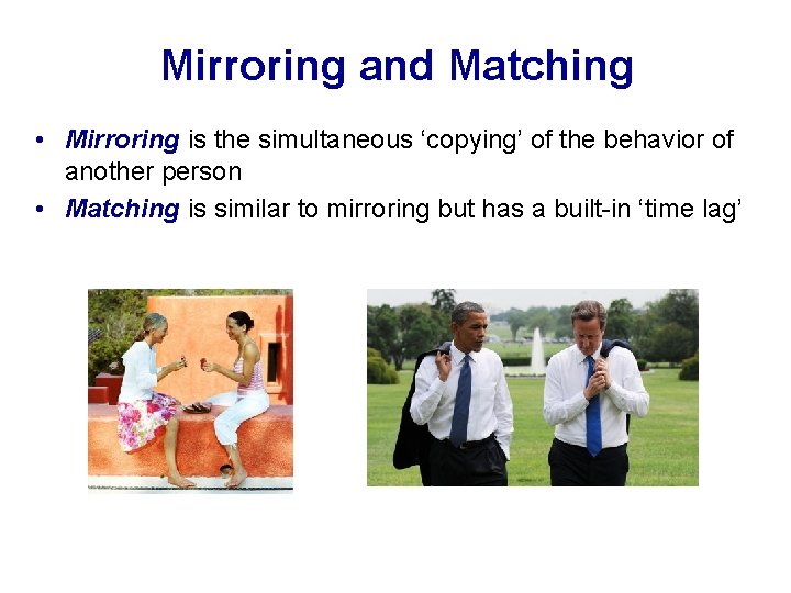 Mirroring and Matching • Mirroring is the simultaneous ‘copying’ of the behavior of another
