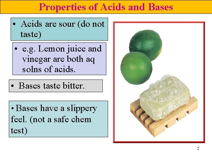Properties of Acids and Bases • Acids are sour (do not taste) • e.