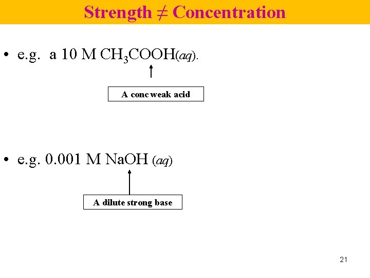 Strength ≠ Concentration • e. g. a 10 M CH 3 COOH(aq). A conc