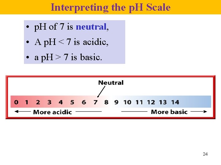 Interpreting the p. H Scale • p. H of 7 is neutral, • A