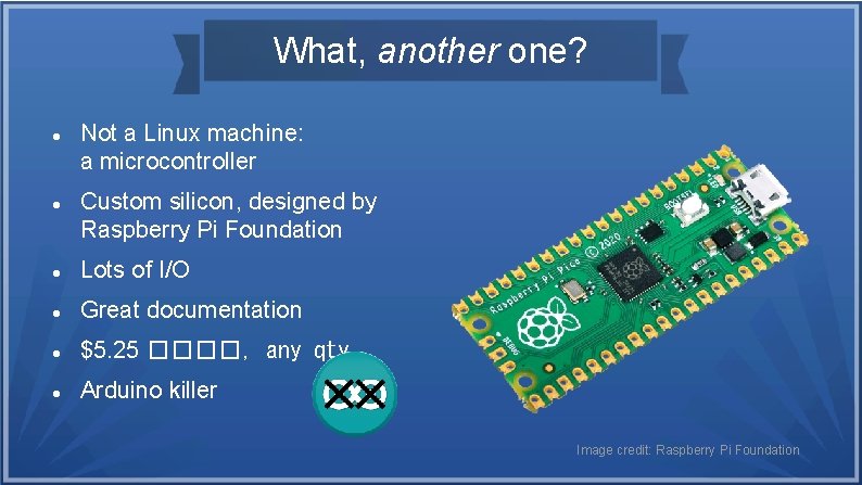 What, another one? Not a Linux machine: a microcontroller Custom silicon, designed by Raspberry What, another one? Not a Linux machine: a microcontroller Custom silicon, designed by Raspberry
