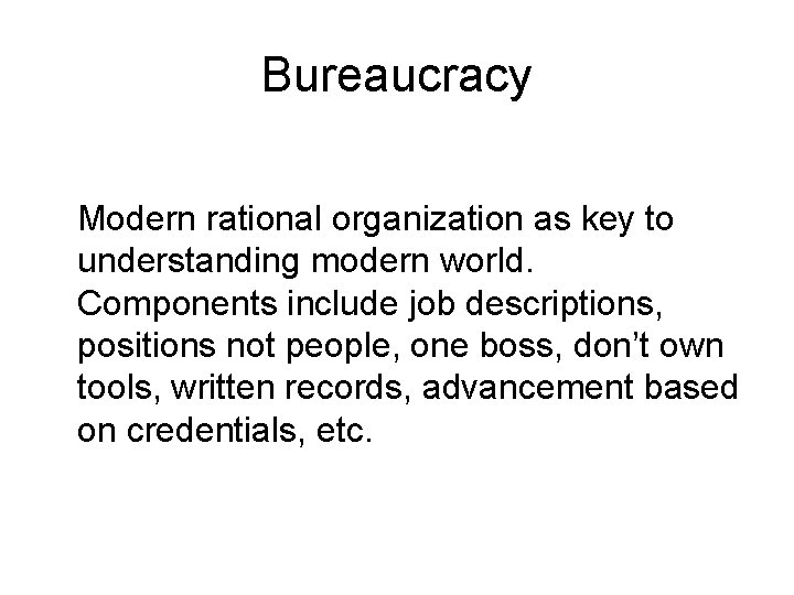 Bureaucracy Modern rational organization as key to understanding modern world. Components include job descriptions,