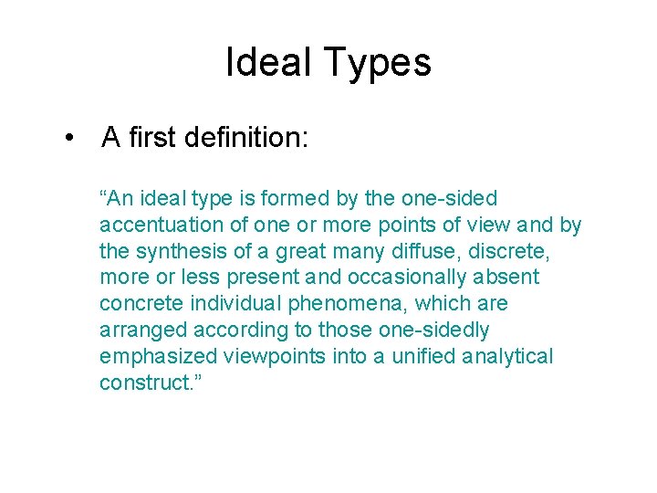 Ideal Types • A first definition: “An ideal type is formed by the one-sided