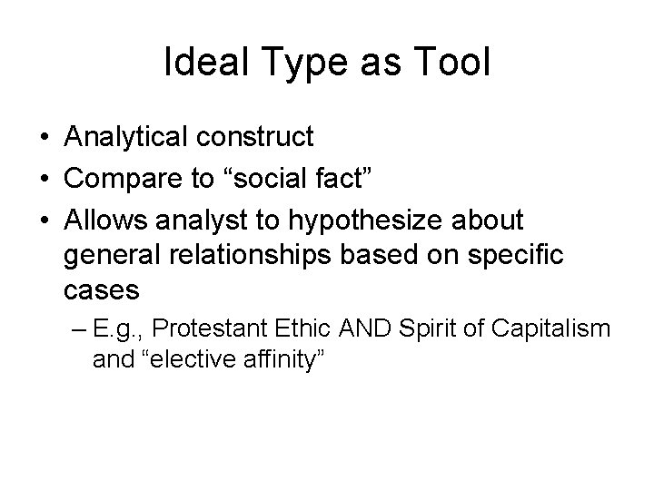 Ideal Type as Tool • Analytical construct • Compare to “social fact” • Allows