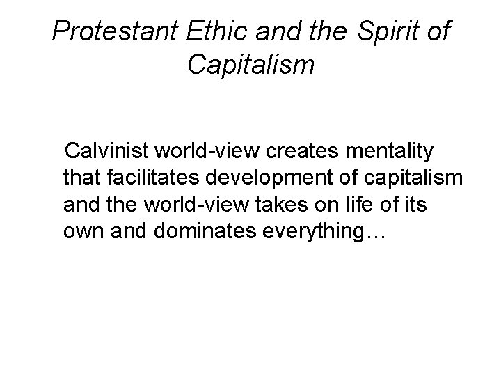 Protestant Ethic and the Spirit of Capitalism Calvinist world-view creates mentality that facilitates development